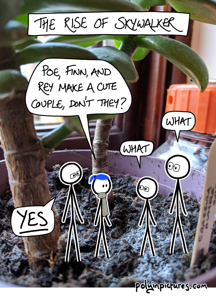 Title: The Rise of Skywalker. Four stick people stand in a plant pot under some jade plants. One, with blue hair, says: Poe, Finn, and Rey make a cute couple, don't they? Opposite them, two people each say: What. Beside them, one person with glasses loudly says: YES.
